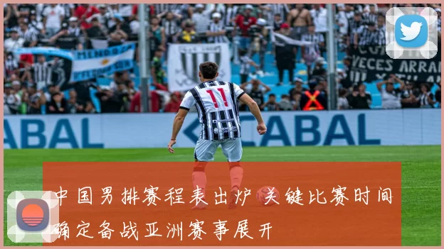 中国男排赛程表出炉 关键比赛时间确定备战亚洲赛事展开