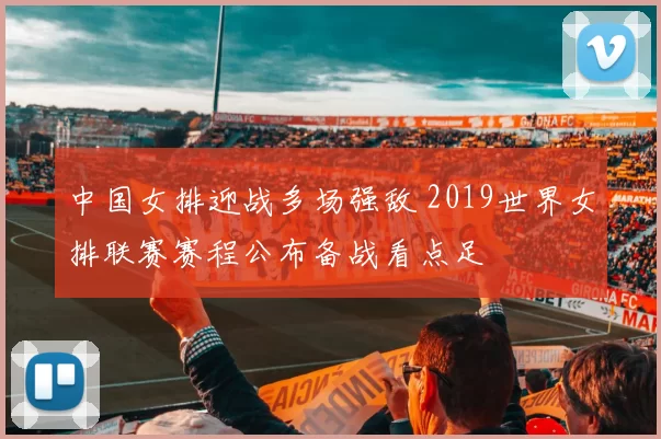 中国女排迎战多场强敌 2019世界女排联赛赛程公布备战看点足