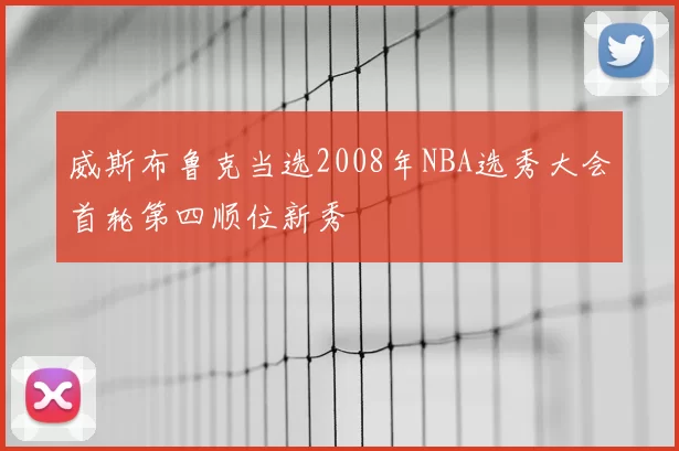 威斯布鲁克当选2008年NBA选秀大会首轮第四顺位新秀